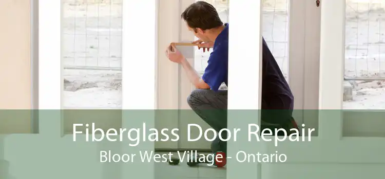 Fiberglass Door Repair Bloor West Village - Ontario