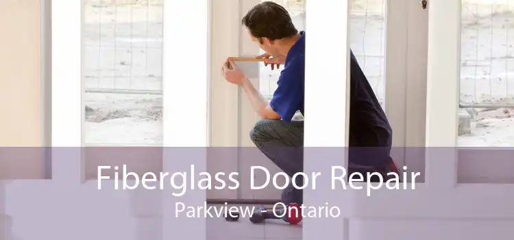 Fiberglass Door Repair Parkview - Ontario